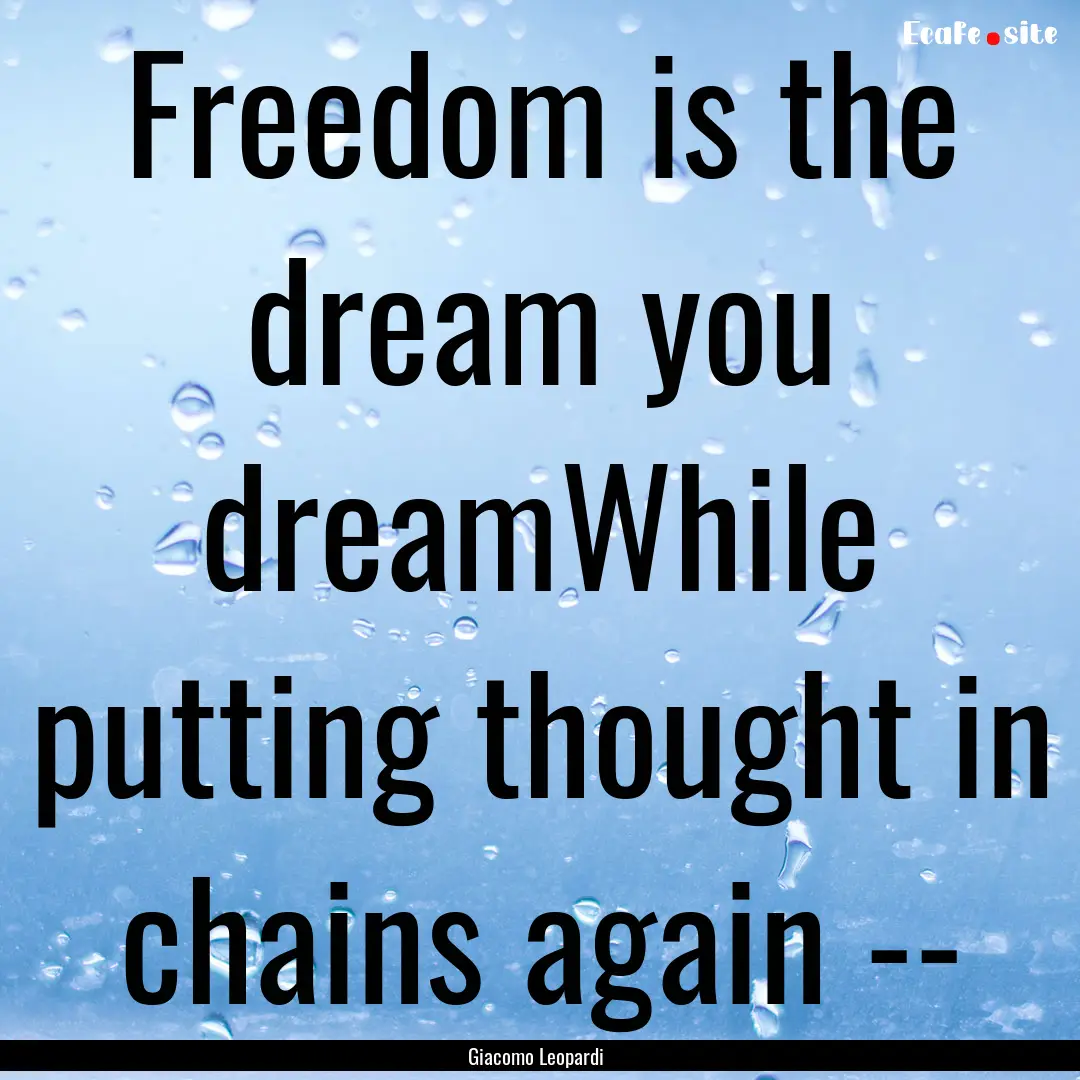 Freedom is the dream you dreamWhile putting.... : Quote by Giacomo Leopardi