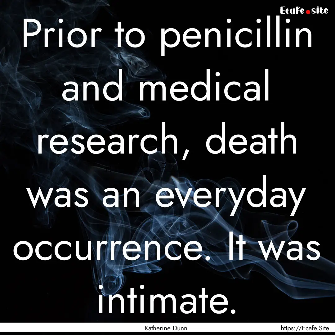 Prior to penicillin and medical research,.... : Quote by Katherine Dunn