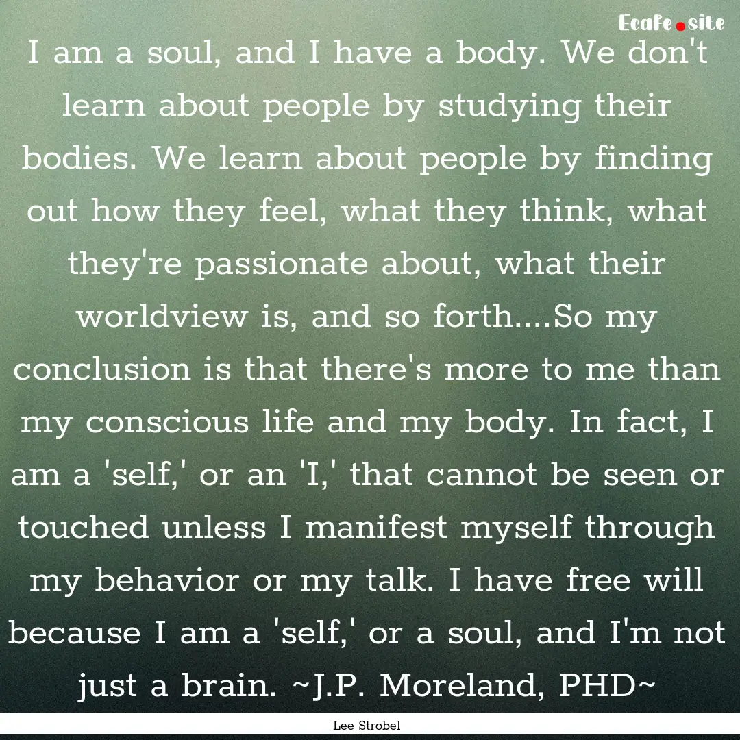 I am a soul, and I have a body. We don't.... : Quote by Lee Strobel