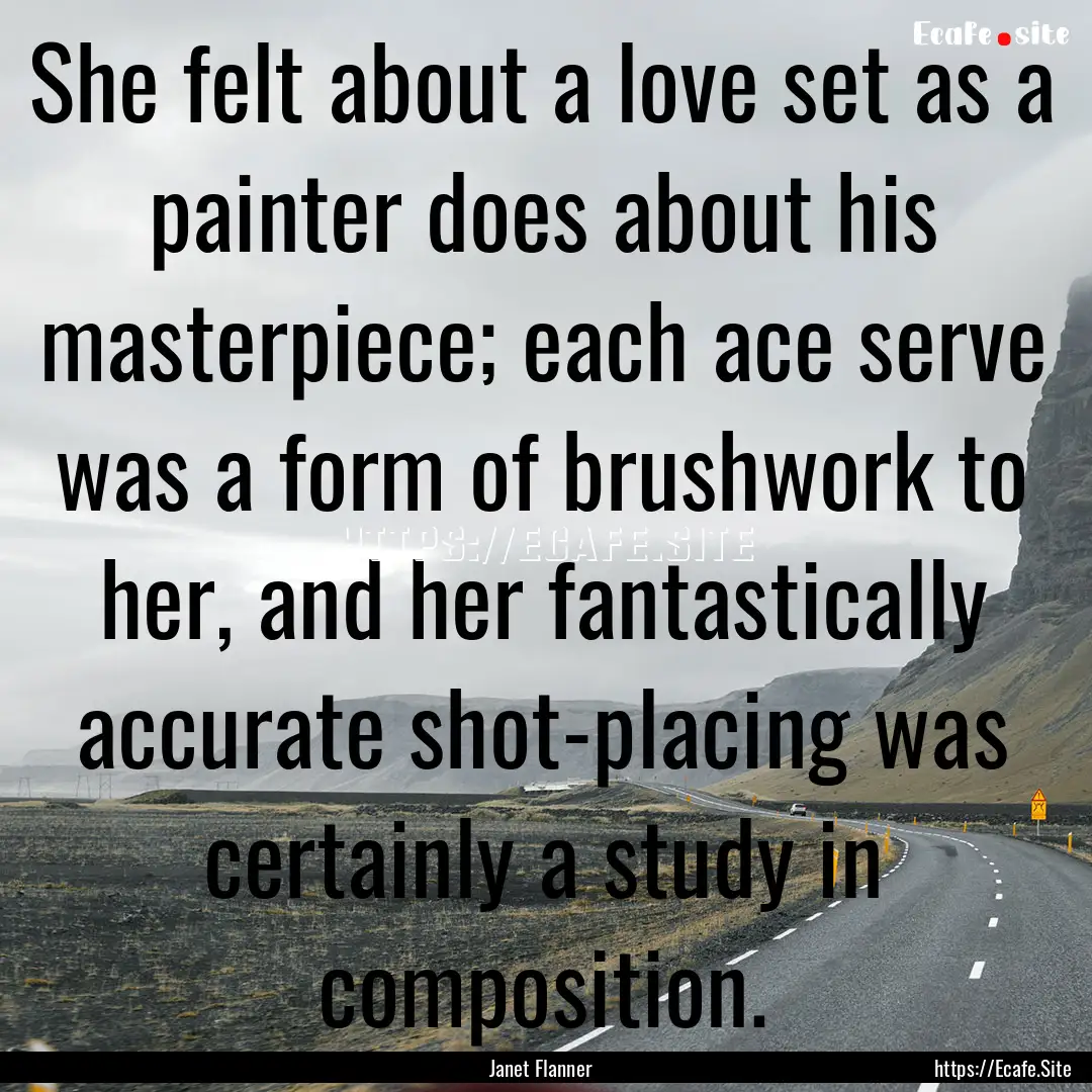 She felt about a love set as a painter does.... : Quote by Janet Flanner