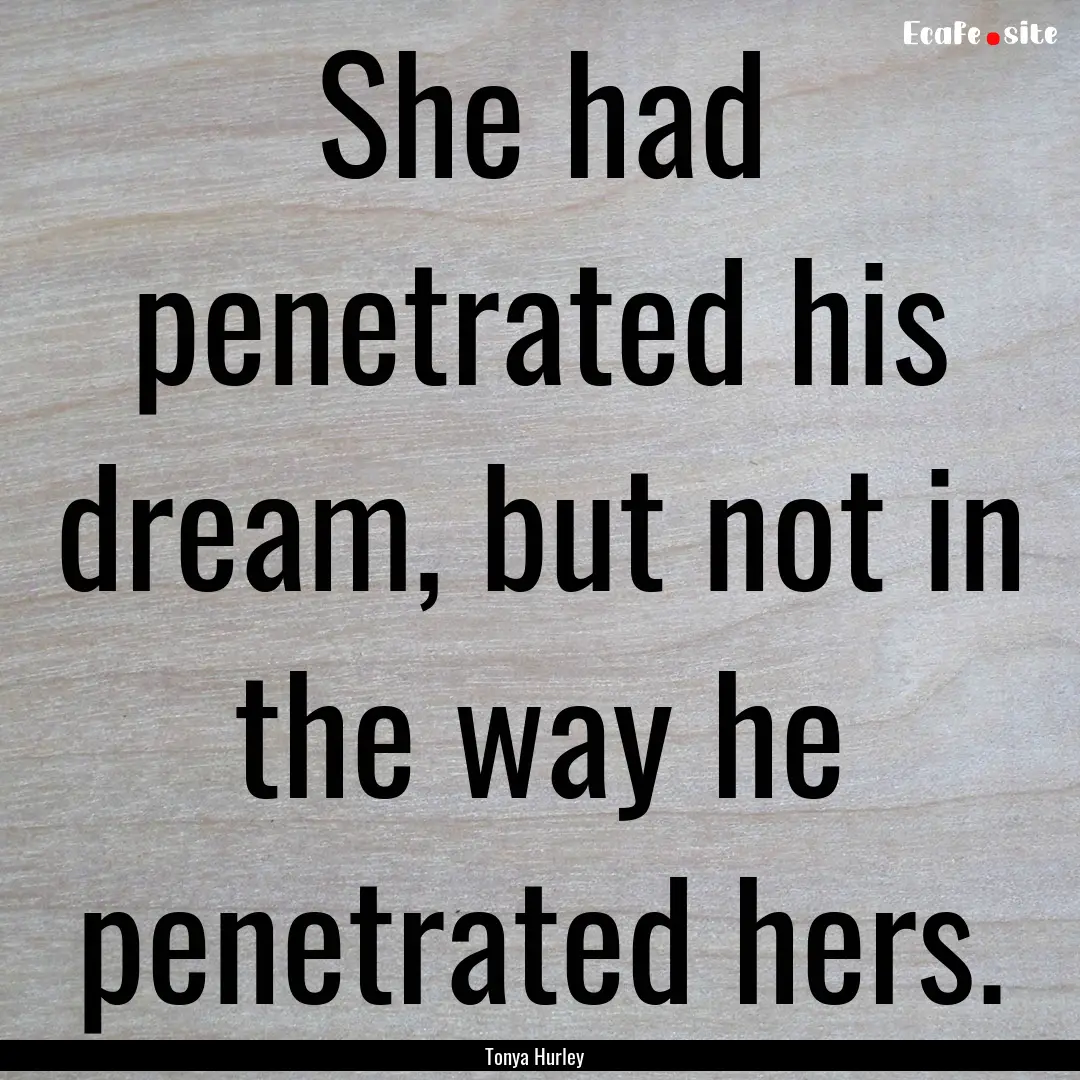 She had penetrated his dream, but not in.... : Quote by Tonya Hurley