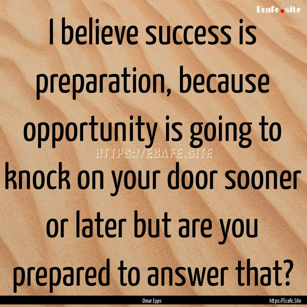 I believe success is preparation, because.... : Quote by Omar Epps