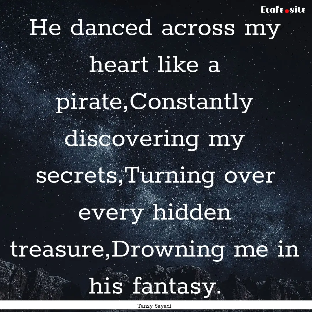 He danced across my heart like a pirate,Constantly.... : Quote by Tanzy Sayadi