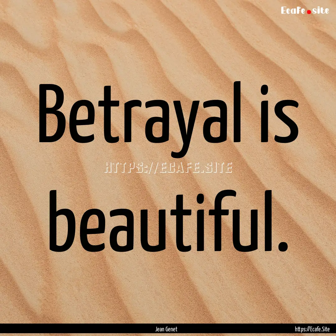 Betrayal is beautiful. : Quote by Jean Genet