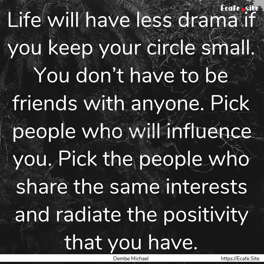 Life will have less drama if you keep your.... : Quote by Dembe Michael