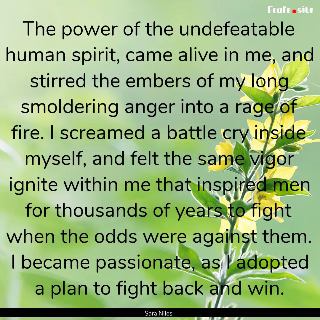 The power of the undefeatable human spirit,.... : Quote by Sara Niles