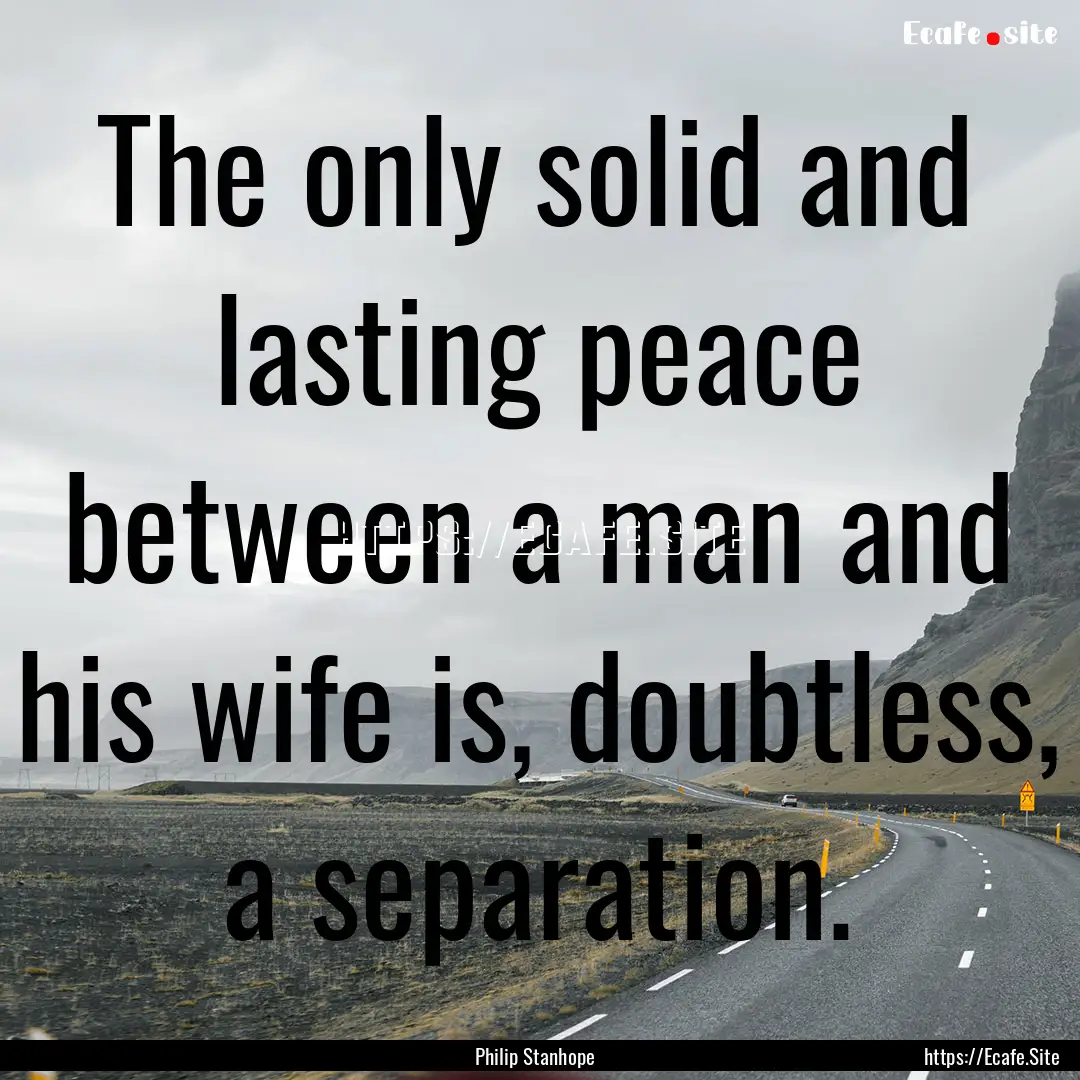 The only solid and lasting peace between.... : Quote by Philip Stanhope