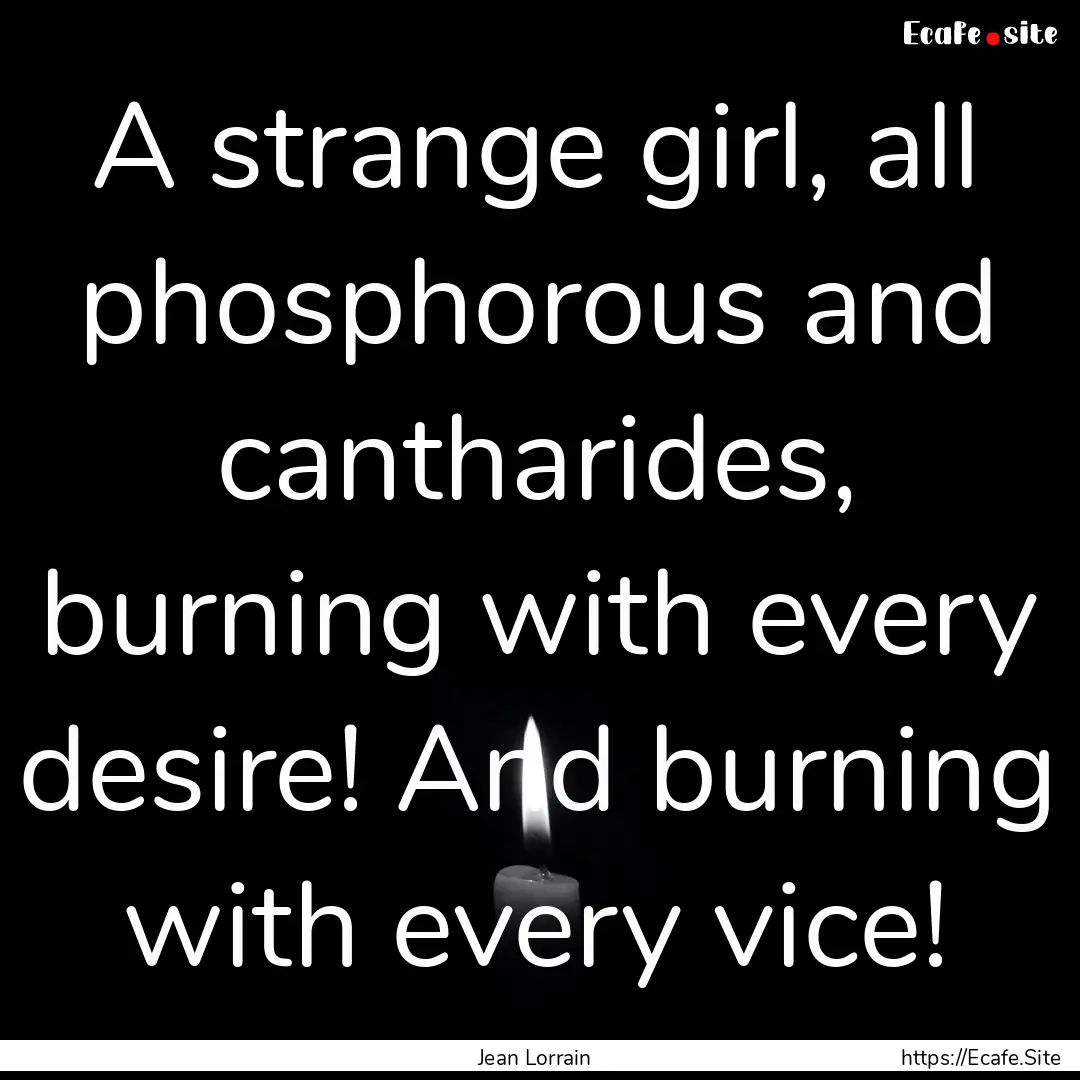 A strange girl, all phosphorous and cantharides,.... : Quote by Jean Lorrain