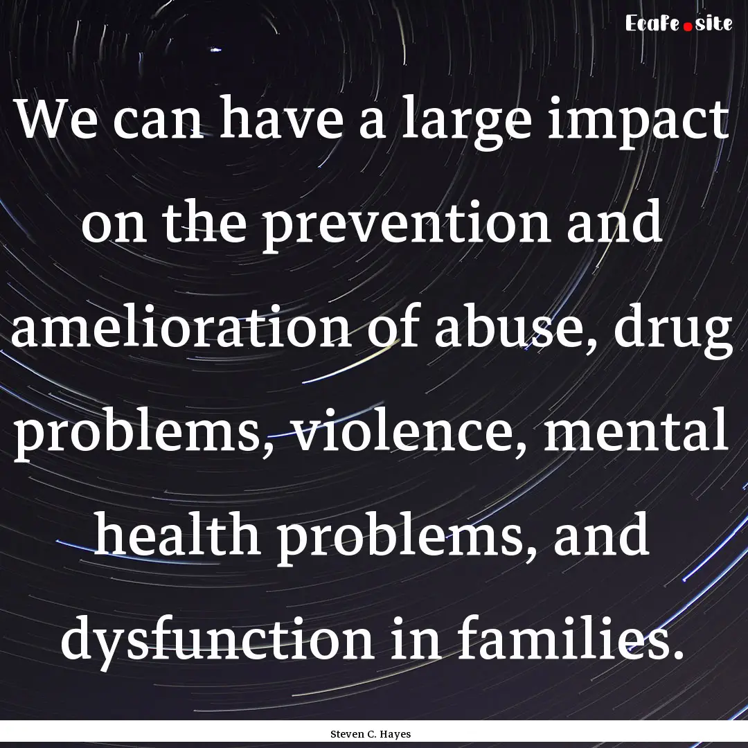 We can have a large impact on the prevention.... : Quote by Steven C. Hayes