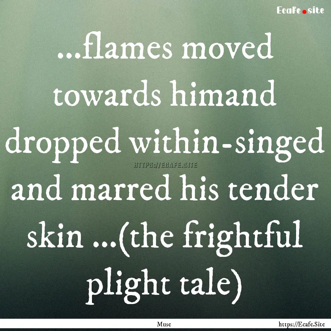 ...flames moved towards himand dropped within-singed.... : Quote by Muse