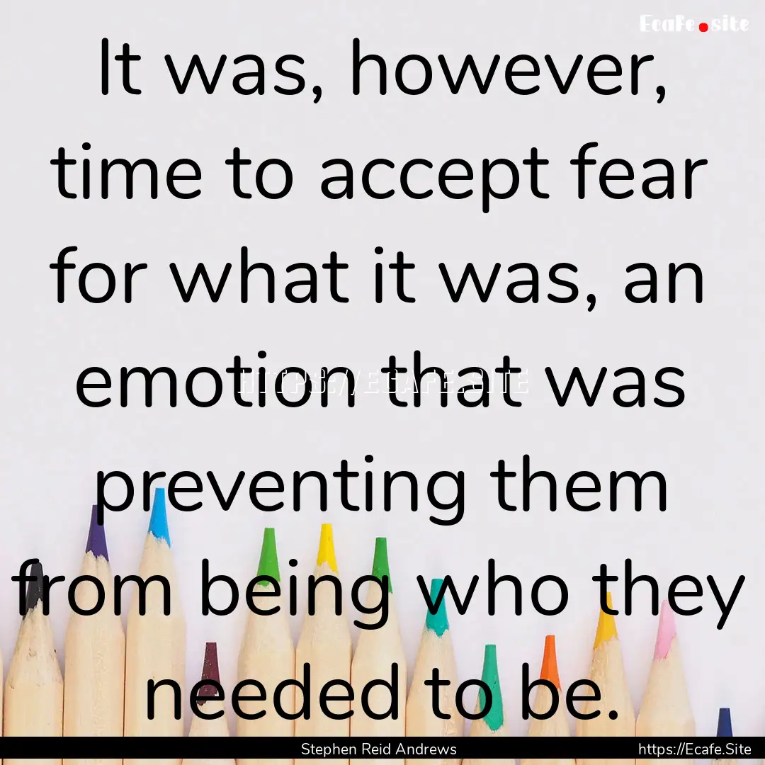 It was, however, time to accept fear for.... : Quote by Stephen Reid Andrews