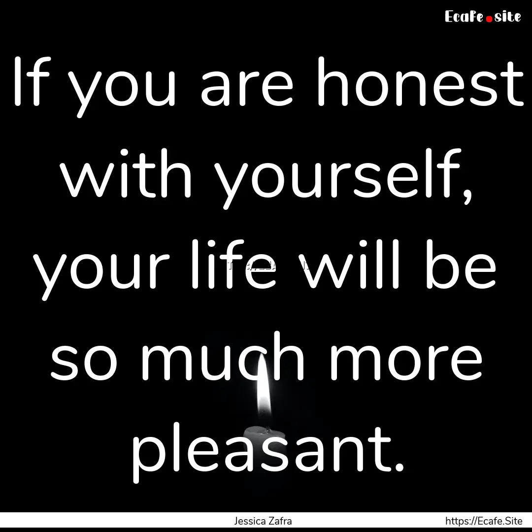 If you are honest with yourself, your life.... : Quote by Jessica Zafra