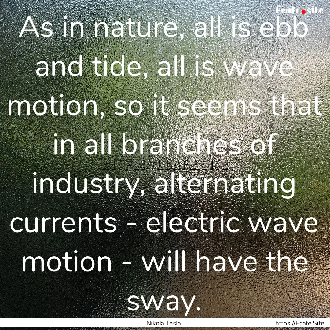 As in nature, all is ebb and tide, all is.... : Quote by Nikola Tesla