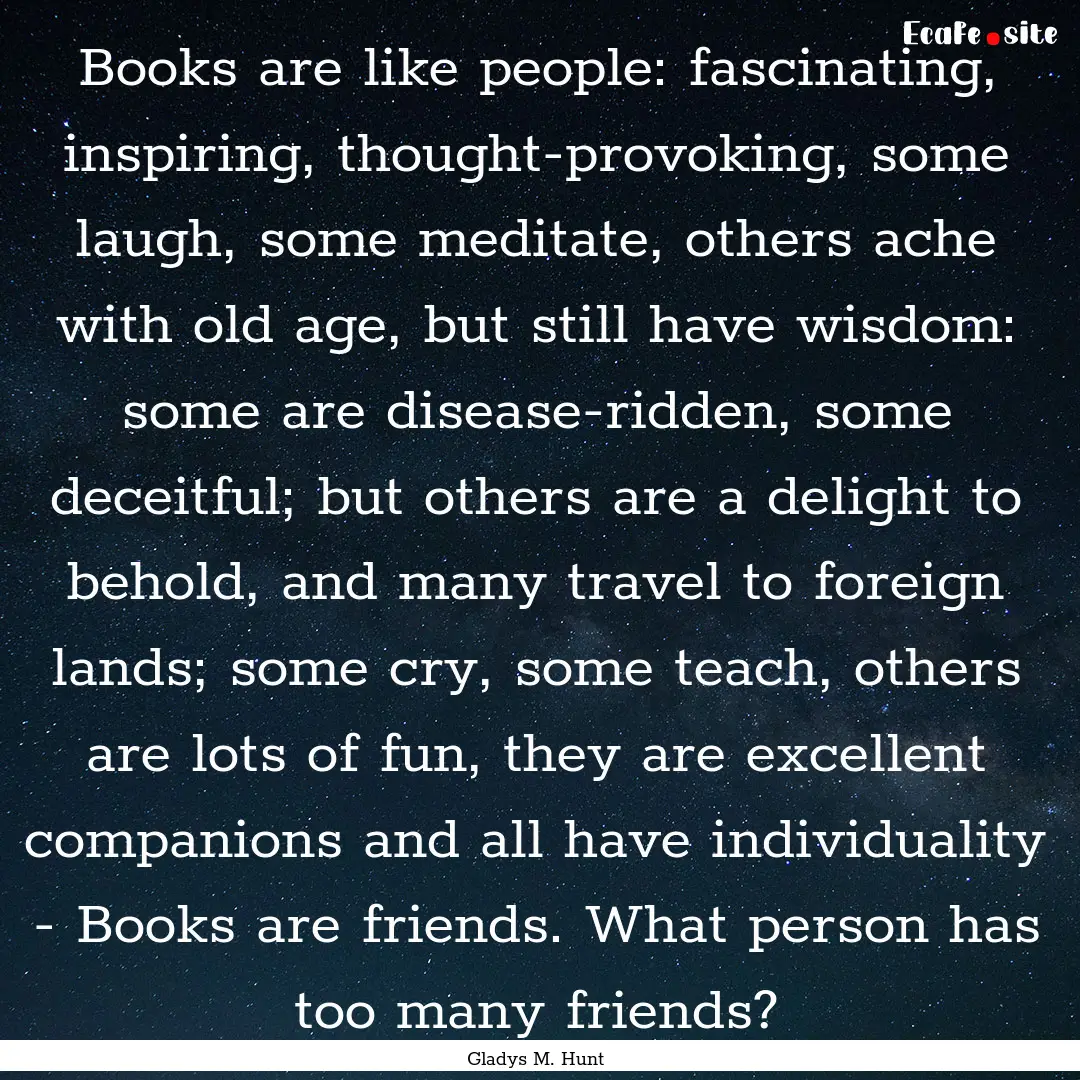 Books are like people: fascinating, inspiring,.... : Quote by Gladys M. Hunt