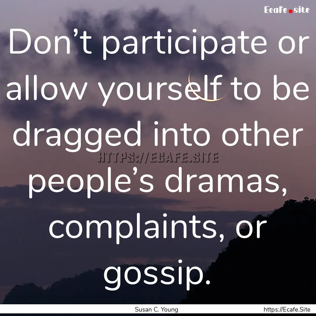 Don’t participate or allow yourself to.... : Quote by Susan C. Young