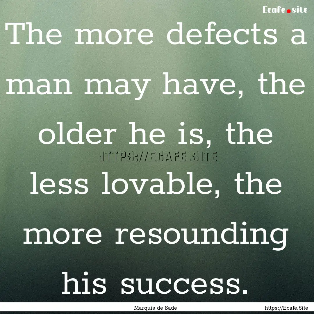 The more defects a man may have, the older.... : Quote by Marquis de Sade