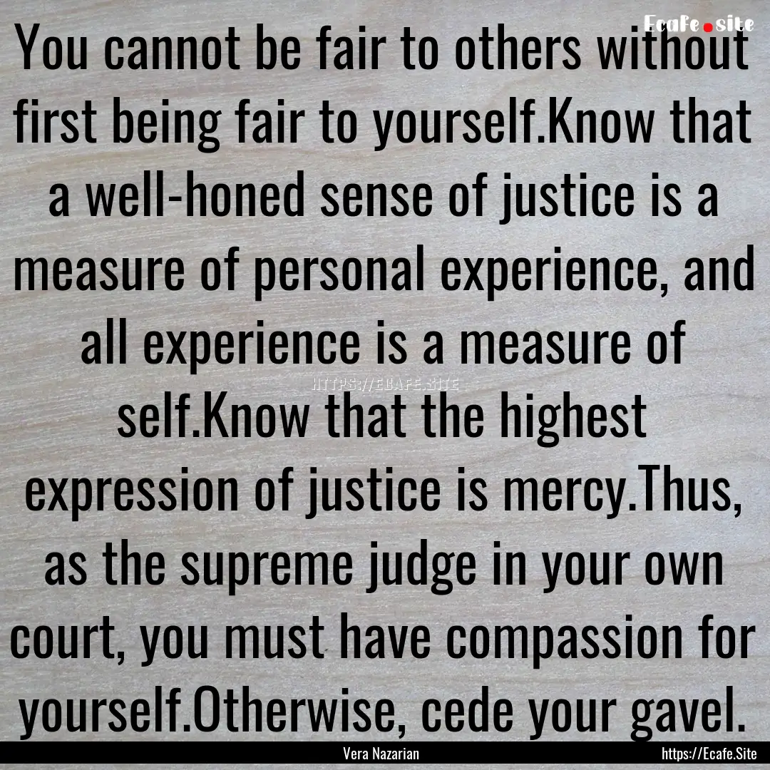 You cannot be fair to others without first.... : Quote by Vera Nazarian