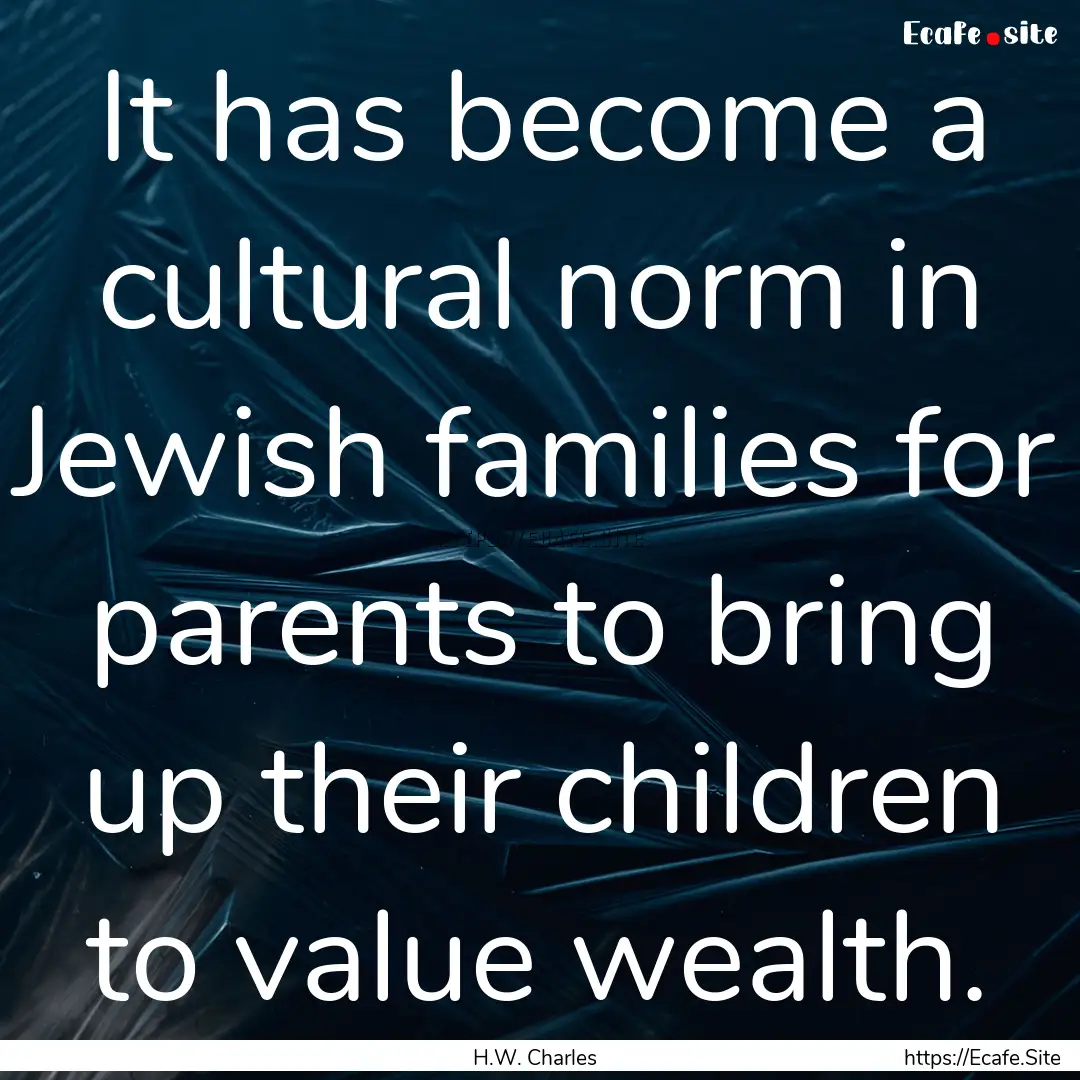 It has become a cultural norm in Jewish families.... : Quote by H.W. Charles