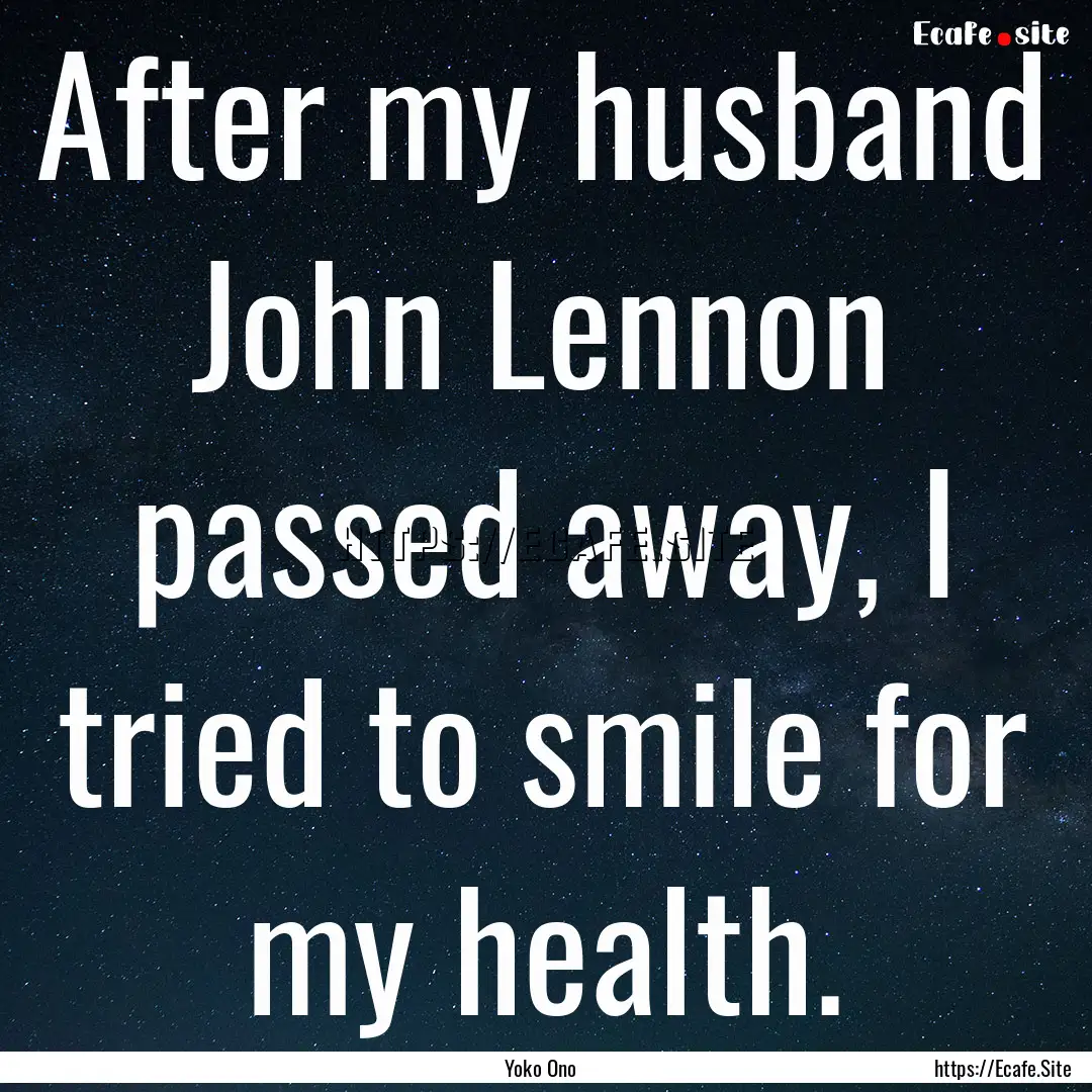 After my husband John Lennon passed away,.... : Quote by Yoko Ono