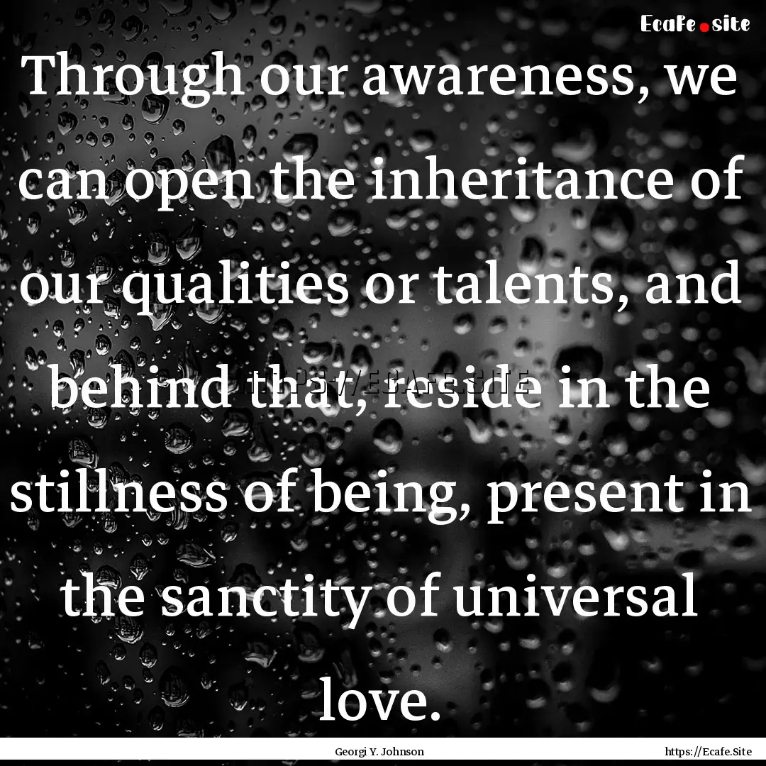 Through our awareness, we can open the inheritance.... : Quote by Georgi Y. Johnson