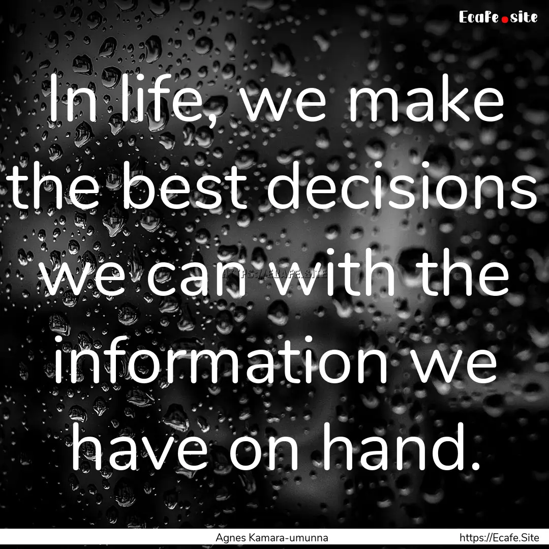 In life, we make the best decisions we can.... : Quote by Agnes Kamara-umunna