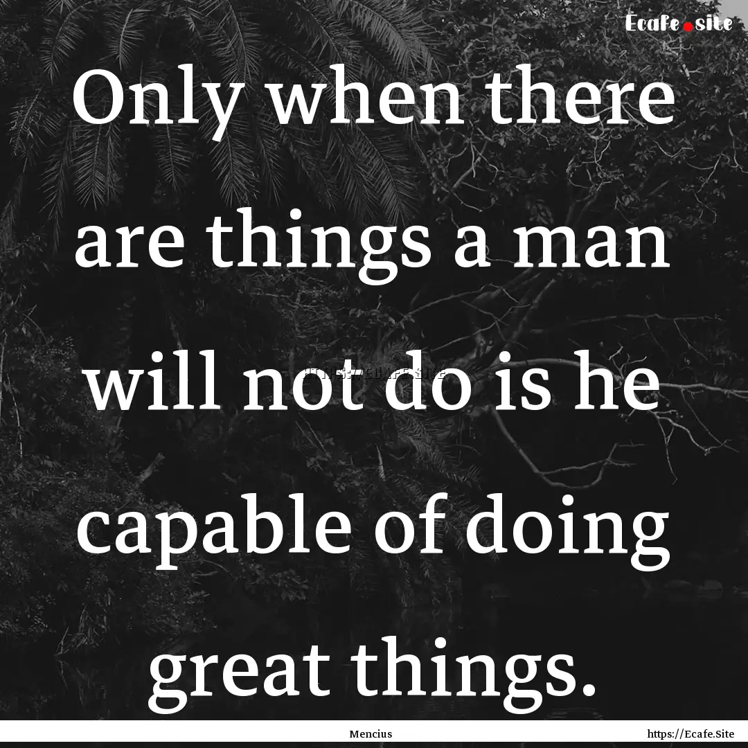 Only when there are things a man will not.... : Quote by Mencius