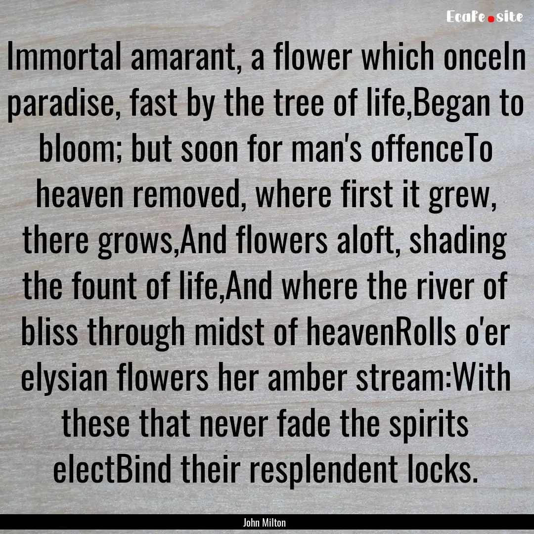 Immortal amarant, a flower which onceIn paradise,.... : Quote by John Milton