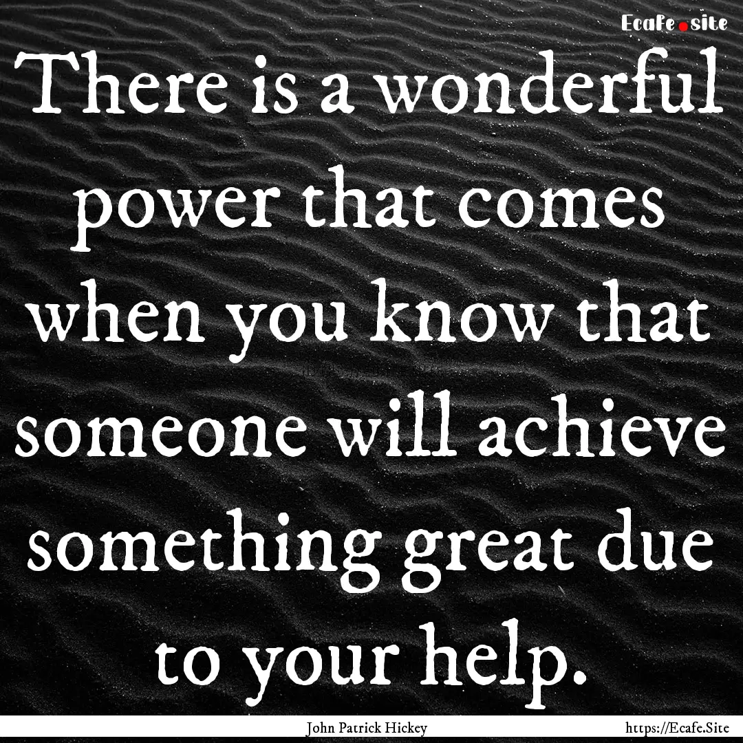 There is a wonderful power that comes when.... : Quote by John Patrick Hickey