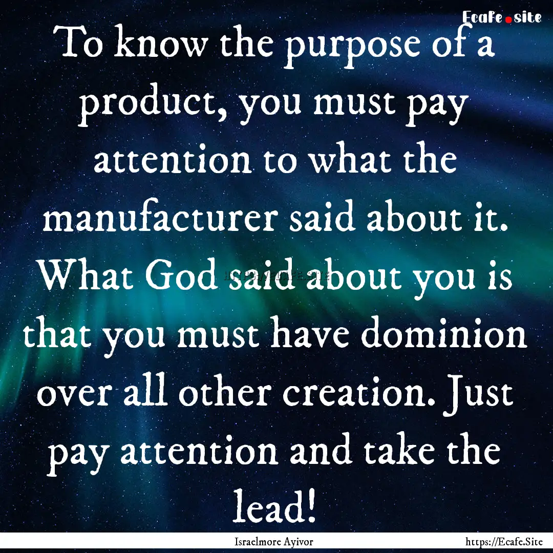 To know the purpose of a product, you must.... : Quote by Israelmore Ayivor