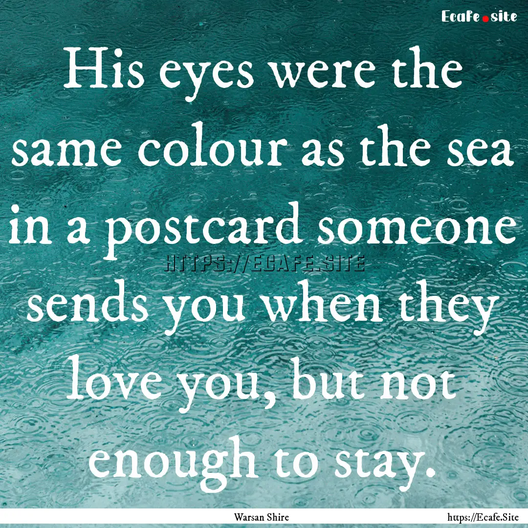 His eyes were the same colour as the sea.... : Quote by Warsan Shire