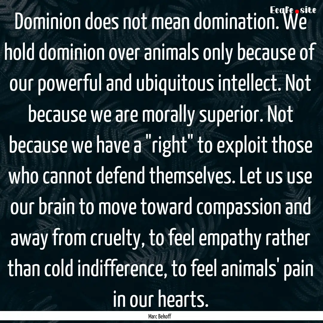 Dominion does not mean domination. We hold.... : Quote by Marc Bekoff