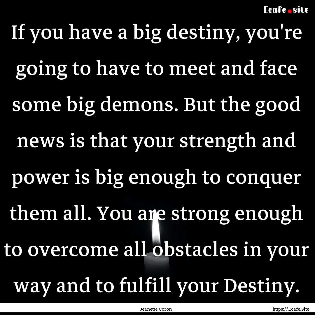 If you have a big destiny, you're going to.... : Quote by Jeanette Coron