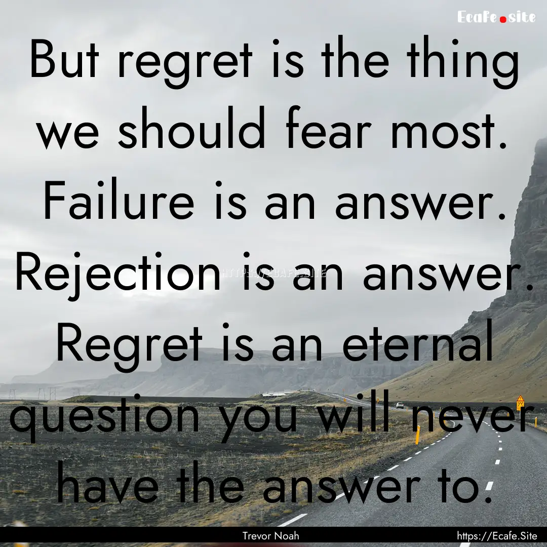 But regret is the thing we should fear most..... : Quote by Trevor Noah