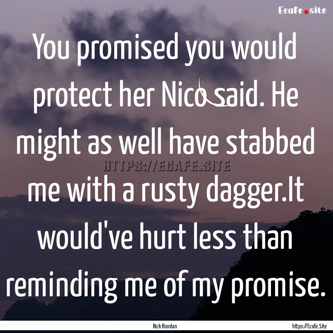 You promised you would protect her Nico said..... : Quote by Rick Riordan