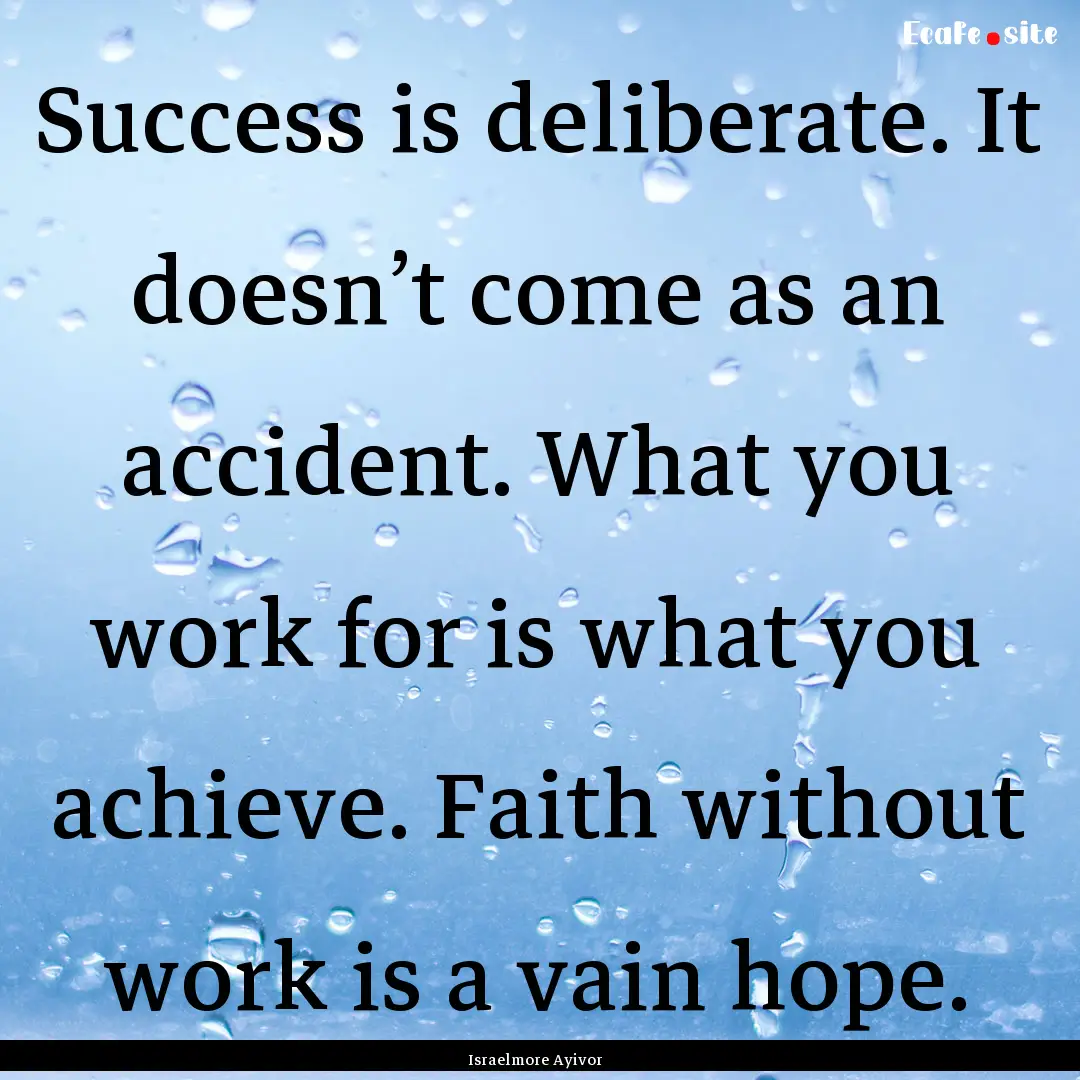 Success is deliberate. It doesn’t come.... : Quote by Israelmore Ayivor