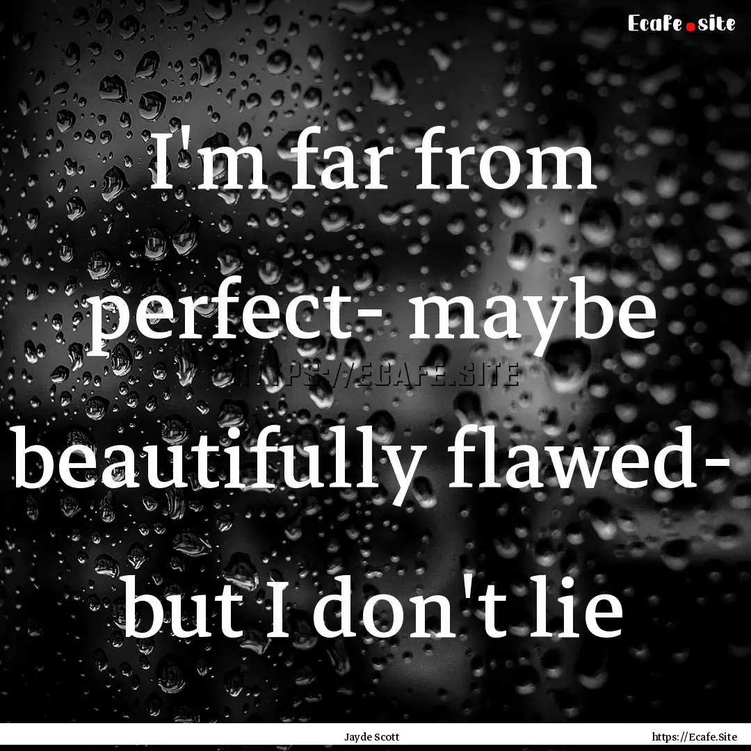 I'm far from perfect- maybe beautifully flawed-.... : Quote by Jayde Scott