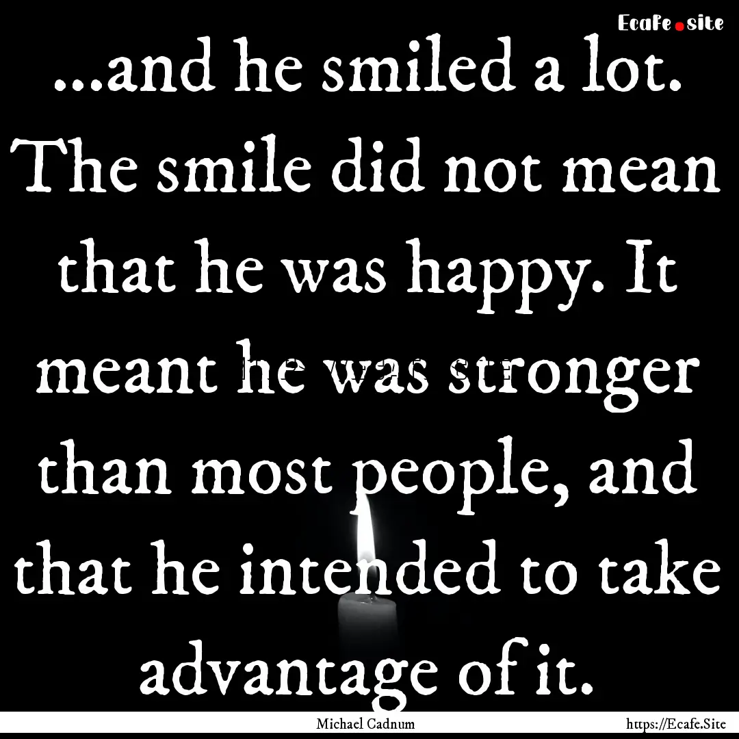 ...and he smiled a lot. The smile did not.... : Quote by Michael Cadnum