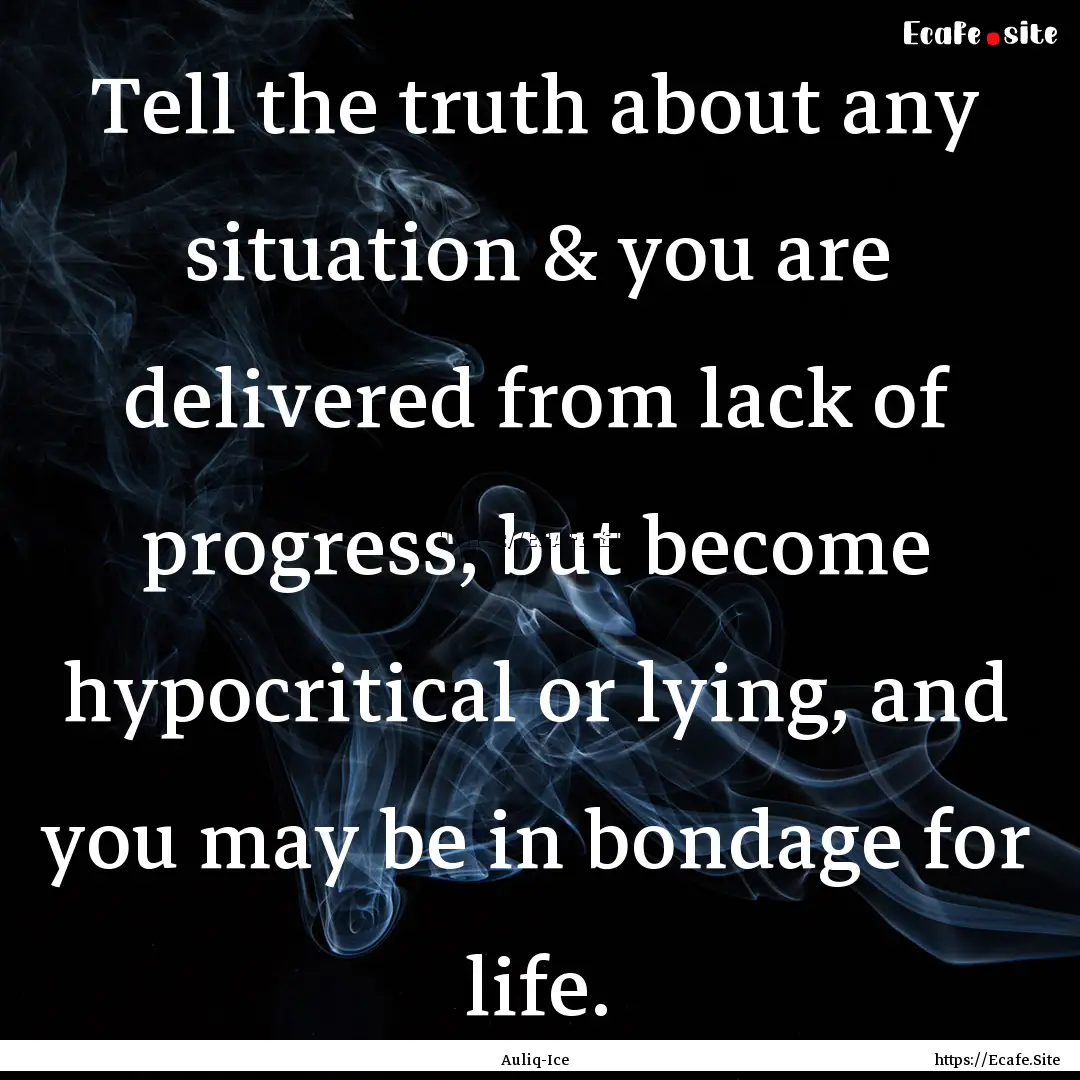 Tell the truth about any situation & you.... : Quote by Auliq-Ice