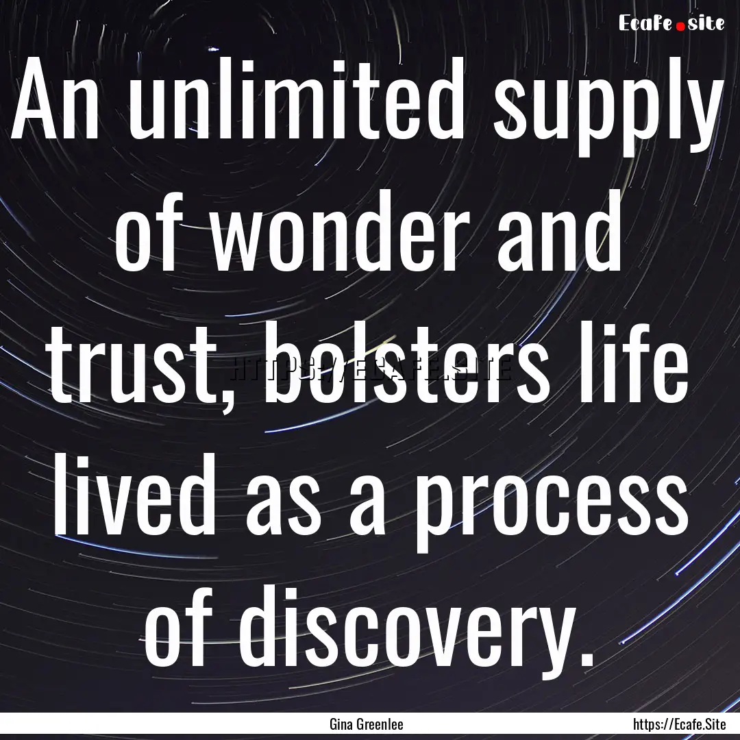 An unlimited supply of wonder and trust,.... : Quote by Gina Greenlee