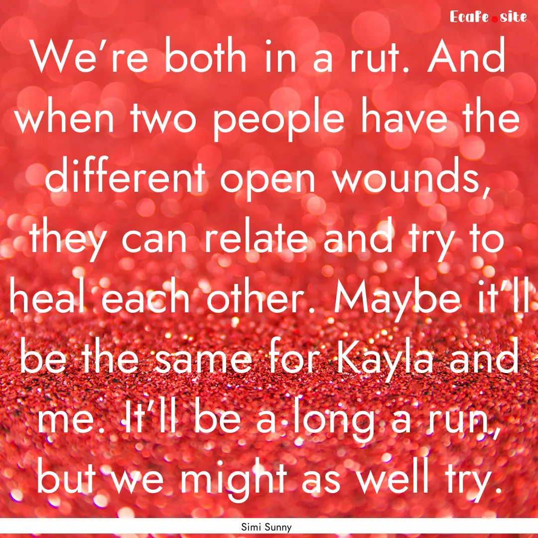 We’re both in a rut. And when two people.... : Quote by Simi Sunny