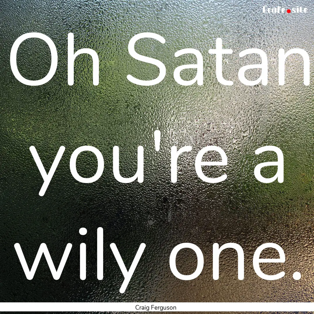 Oh Satan you're a wily one. : Quote by Craig Ferguson