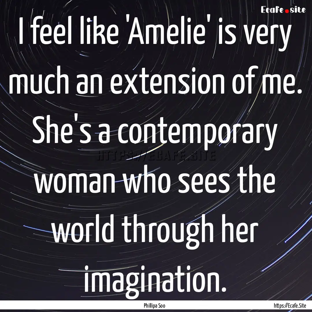 I feel like 'Amelie' is very much an extension.... : Quote by Phillipa Soo