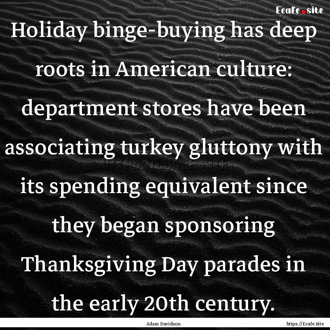 Holiday binge-buying has deep roots in American.... : Quote by Adam Davidson