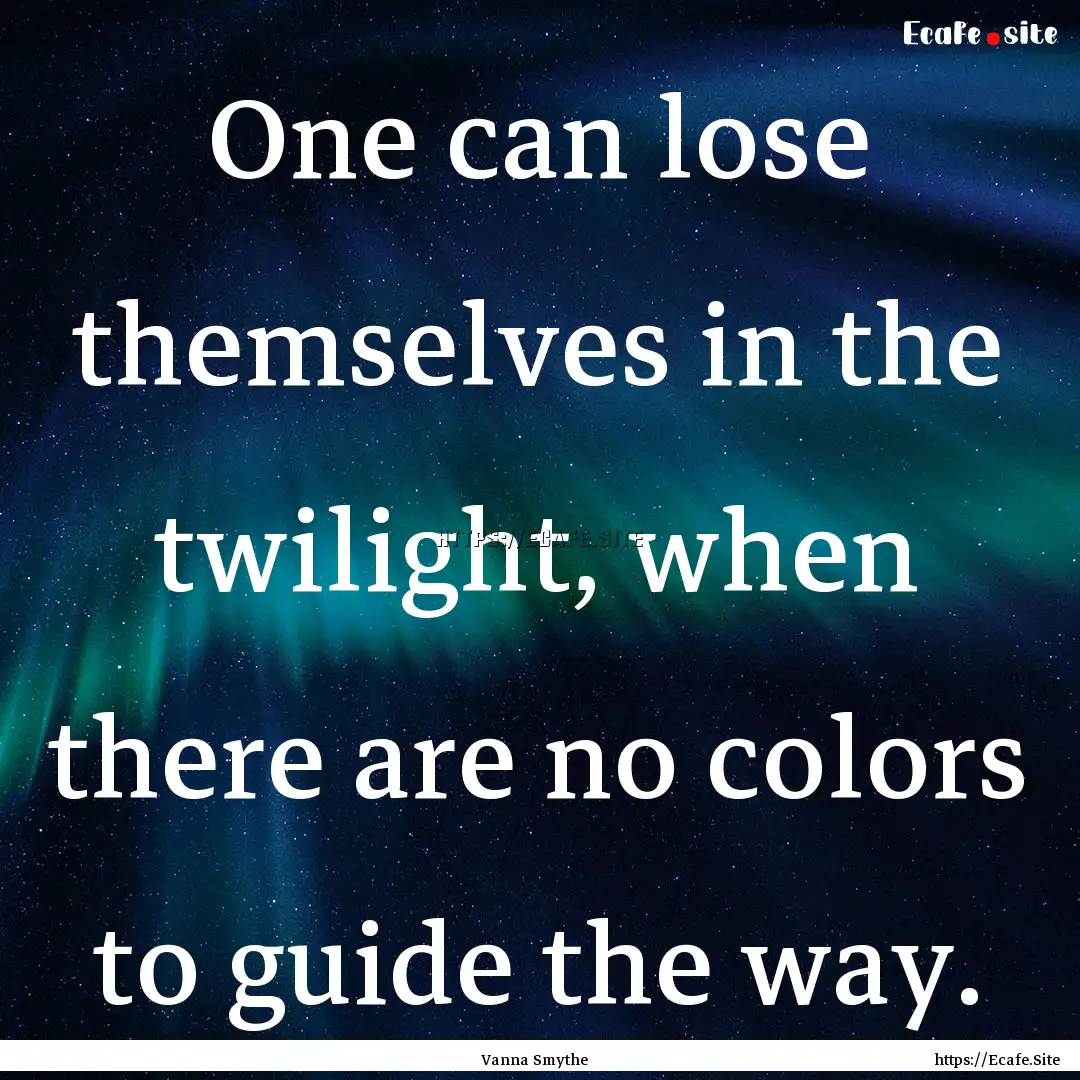 One can lose themselves in the twilight,.... : Quote by Vanna Smythe