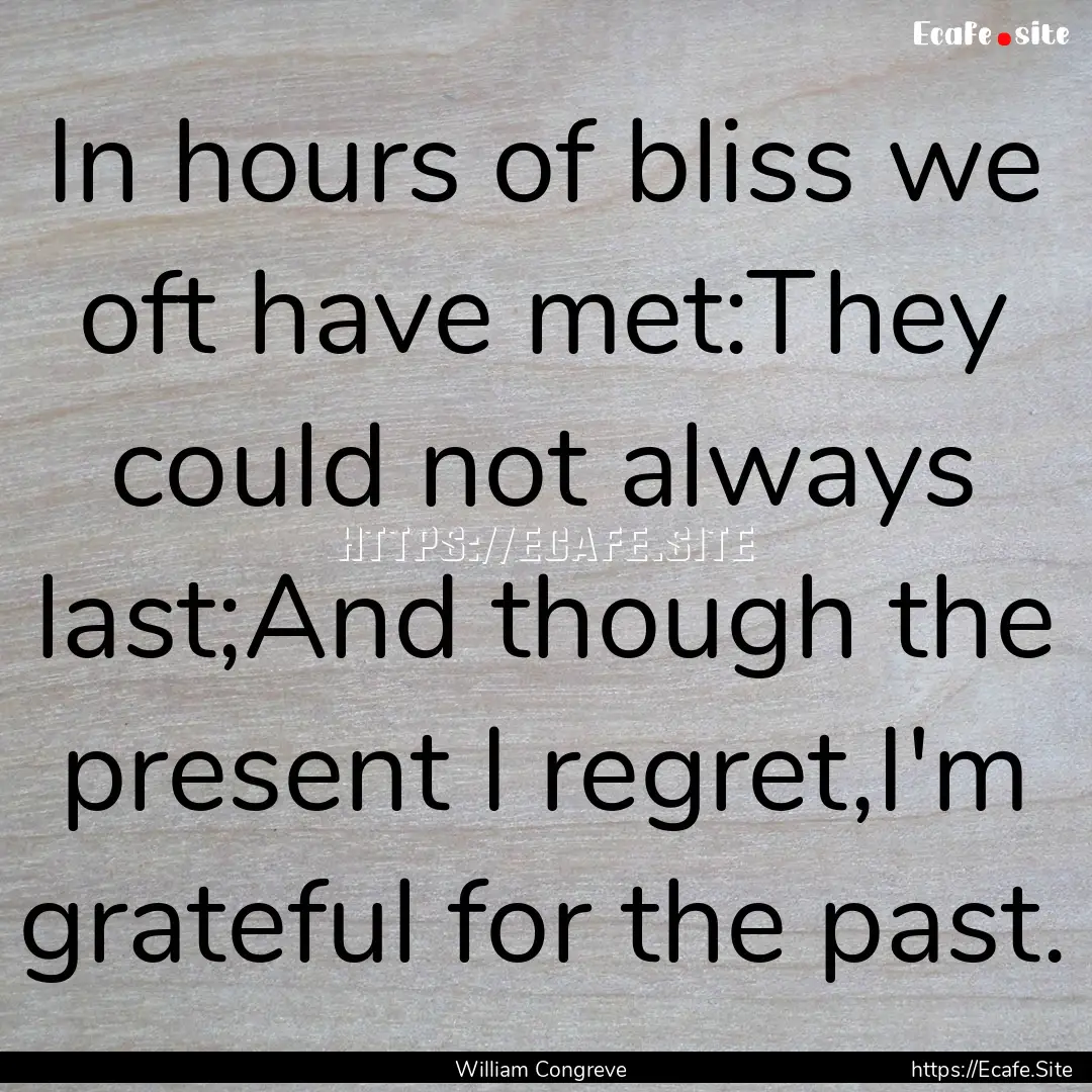 In hours of bliss we oft have met:They could.... : Quote by William Congreve