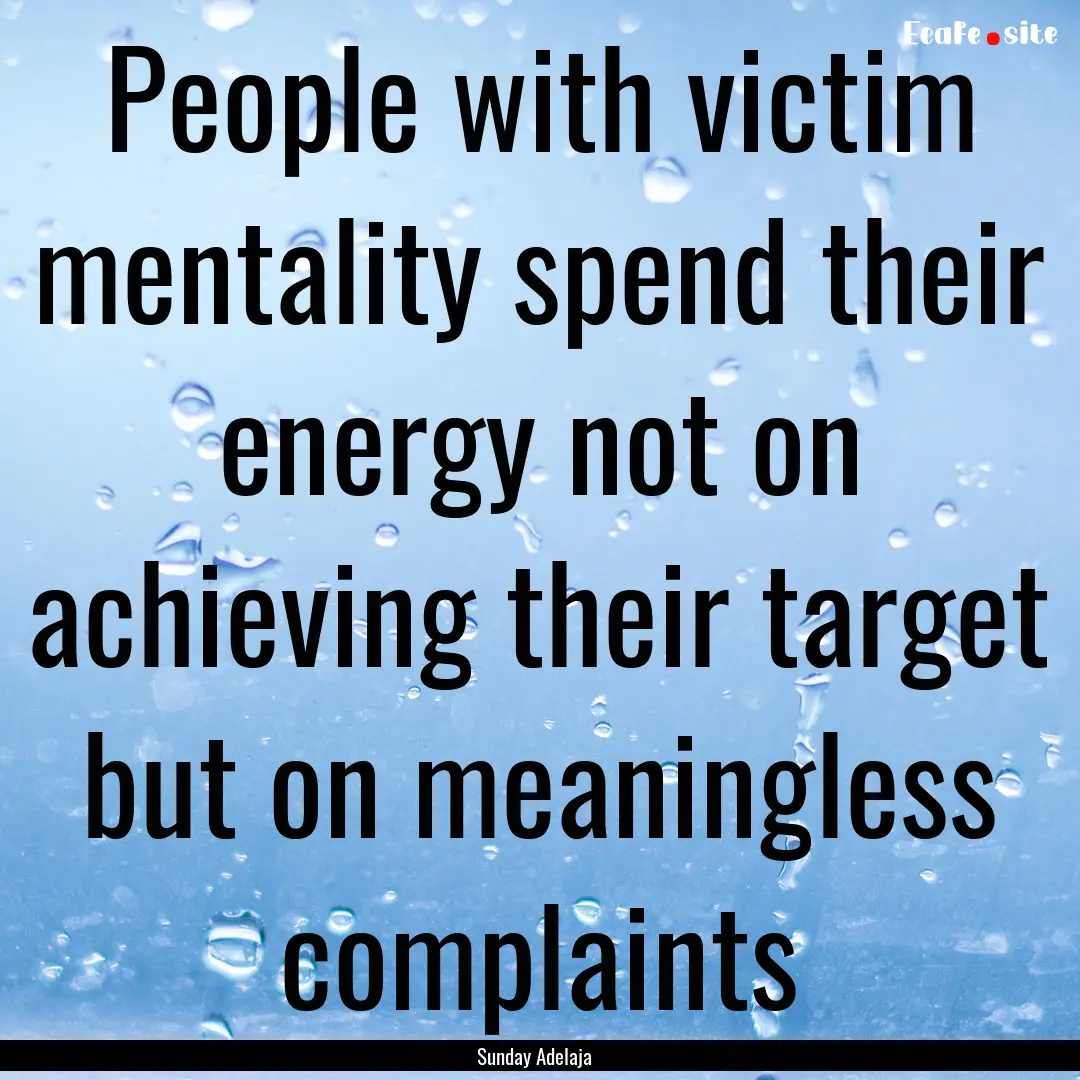 People with victim mentality spend their.... : Quote by Sunday Adelaja