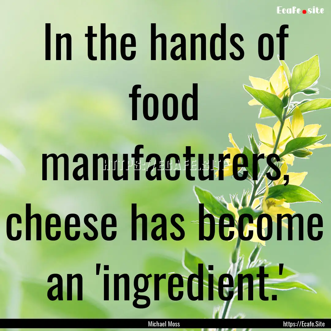 In the hands of food manufacturers, cheese.... : Quote by Michael Moss