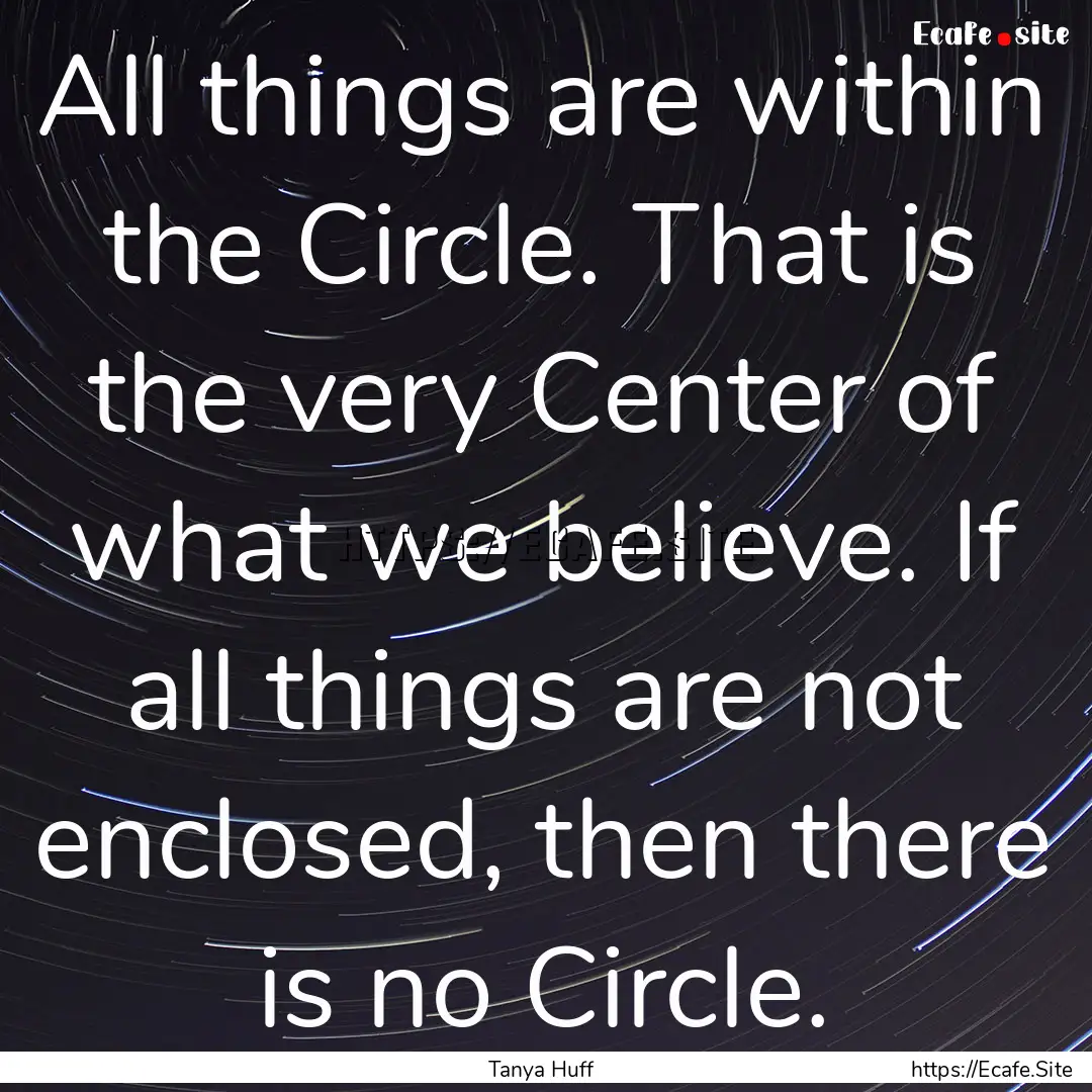 All things are within the Circle. That is.... : Quote by Tanya Huff