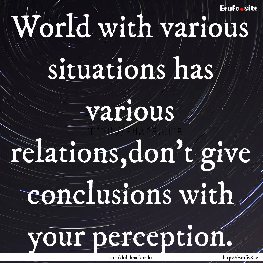 World with various situations has various.... : Quote by sai nikhil dinatkurthi