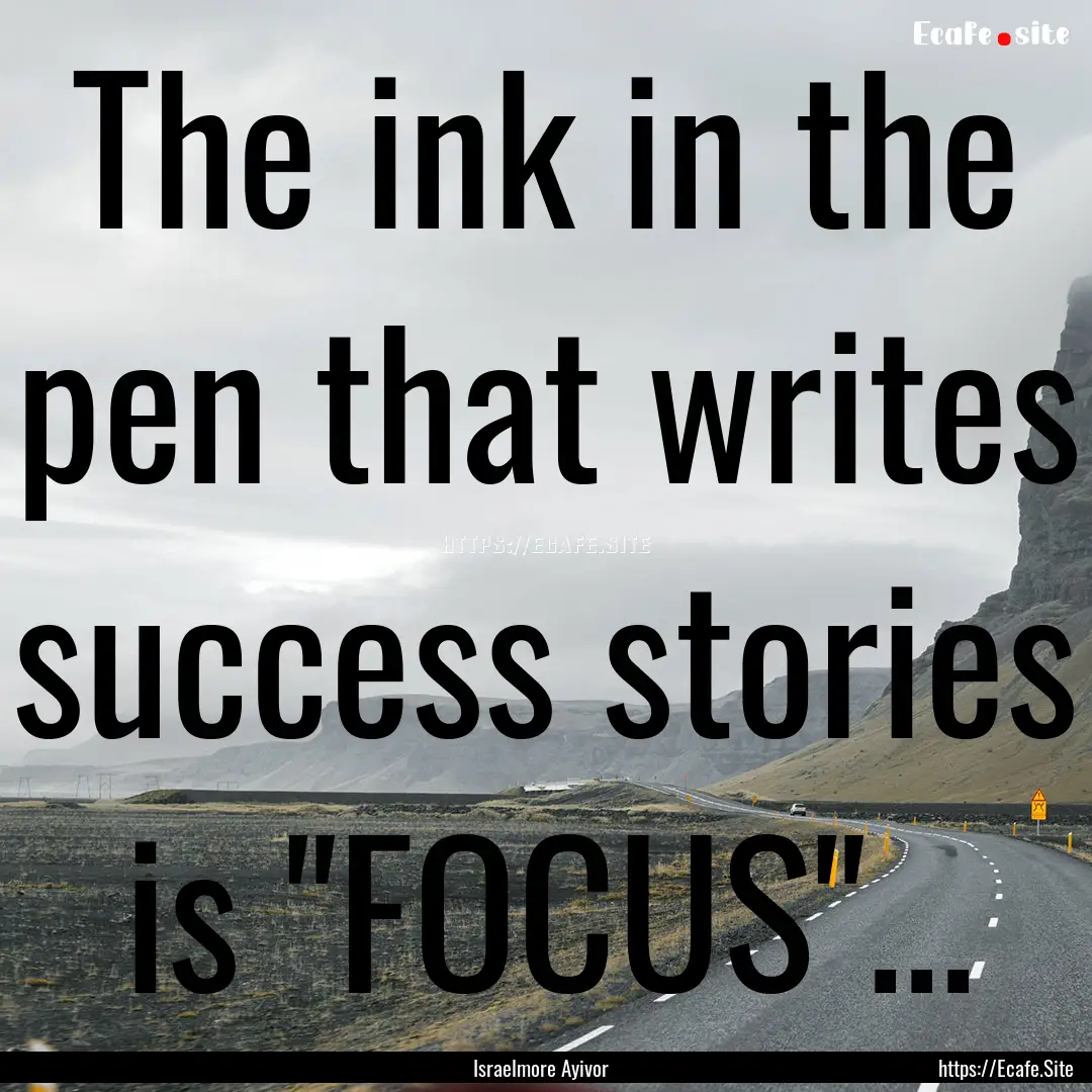 The ink in the pen that writes success stories.... : Quote by Israelmore Ayivor